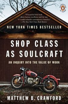 Shop Class as Soulcraft: An Inquiry into the Value of Work