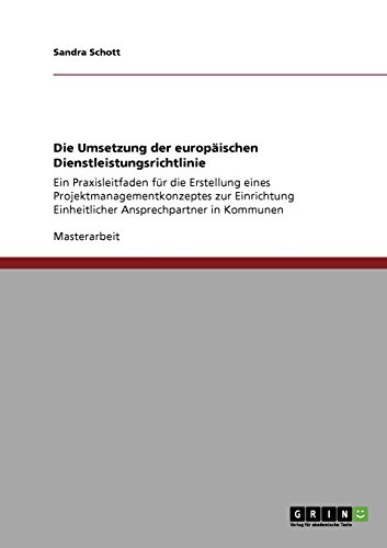 Die Umsetzung der europäischen Dienstleistungsrichtlinie: Ein Praxisleitfaden für die Erstellung eines Projektmanagementkonzeptes zur Einrichtung Einheitlicher Ansprechpartner in Kommunen