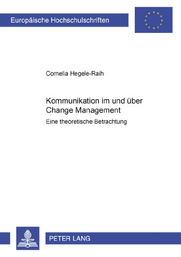Kommunikation im und über Change Management: Eine theoretische Betrachtung (Europäische Hochschulschriften - Reihe V)