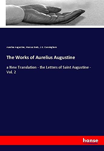 The Works of Aurelius Augustine: a New Translation - the Letters of Saint Augustine - Vol. 2