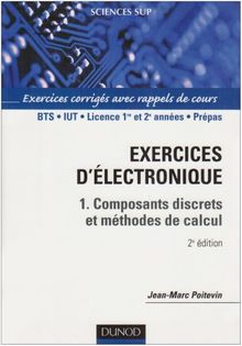 Exercices d'électronique. Vol. 1. Composants discrets et méthodes de calcul : exercices corrigés avec rappels de cours, BTS, IUT, licence 1re et 2e années, prépas