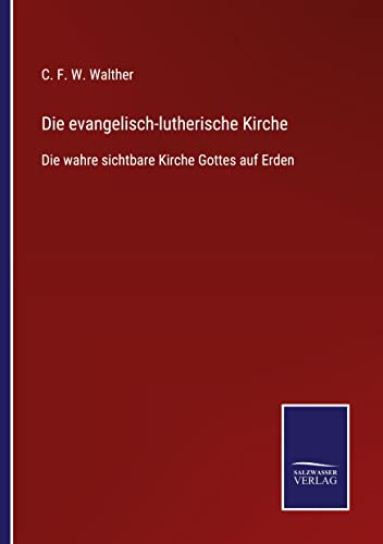 Die evangelisch-lutherische Kirche: Die wahre sichtbare Kirche Gottes auf Erden