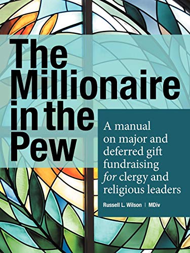 The Millionaire In The Pew: A manual on major and deferred gift fundraising for clergy and religious leaders