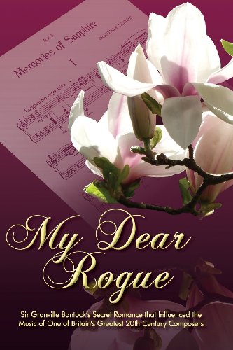 My Dear Rogue, Sir Granville Bantock's Secret Romance That Influenced the Music of One of Britain's Greatest 20th Century Composers