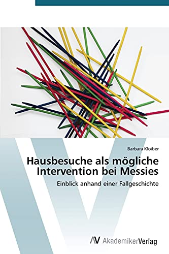 Hausbesuche als mögliche Intervention bei Messies: Einblick anhand einer Fallgeschichte