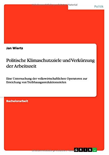 Politische Klimaschutzziele und Verkürzung der Arbeitszeit: Eine Untersuchung der volkswirtschaftlichen Operatoren zur Erreichung von Treibhausgasreduktionszielen