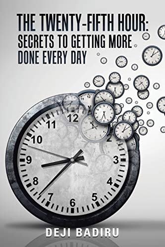 The Twenty-Fifth Hour: : Secrets to Getting More Done Every Day