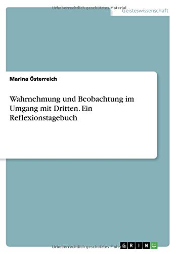 Wahrnehmung und Beobachtung im Umgang mit Dritten. Ein Reflexionstagebuch