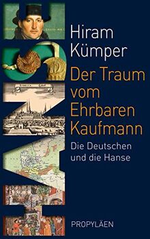 Der Traum vom Ehrbaren Kaufmann: Die Deutschen und die Hanse