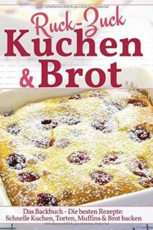 Ruck Zuck Kuchen & Brot: Das Backbuch - Die besten Rezepte: Schnelle Kuchen, Torten, Muffins & Brot backen (Backen - die besten Rezepte)