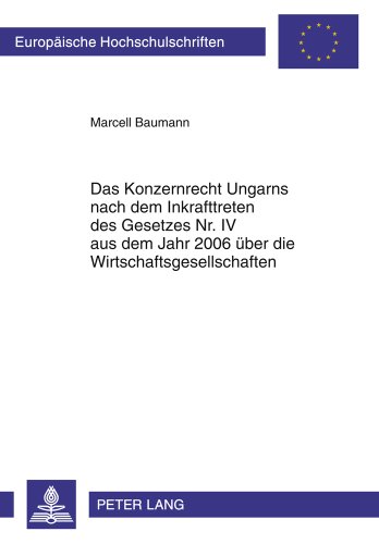 Das Konzernrecht Ungarns nach dem Inkrafttreten des Gesetzes Nr. IV aus dem Jahr 2006 über die Wirtschaftsgesellschaften (Europäische ... / Publications Universitaires Européennes)