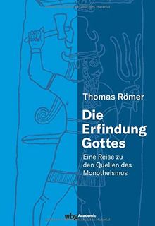 Die Erfindung Gottes: Eine Reise zu den Quellen des Monotheismus