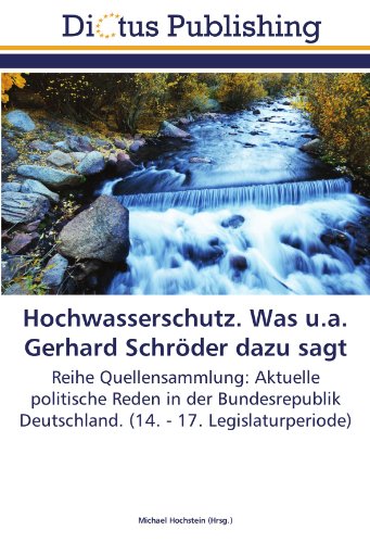 Hochwasserschutz. Was u.a. Gerhard Schröder dazu sagt: Reihe Quellensammlung: Aktuelle politische Reden in der Bundesrepublik Deutschland. (14. - 17. Legislaturperiode)