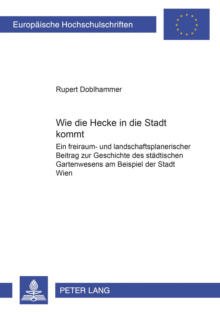 Wie die Hecke in die Stadt kommt: Ein freiraum- und landschaftsplanerischer Beitrag zur Geschichte des städtischen Gartenwesens am Beispiel der Stadt ... Universitaires Européennes, Band 27)