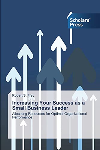 Increasing Your Success as a Small Business Leader: Allocating Resources for Optimal Organizational Performance