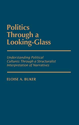 Politics Through a Looking-Glass: Understanding Political Cultures Through a Structuralist Interpretation of Narratives (Contributions in Political Science)