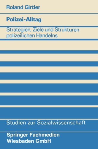 Polizei-Alltag: Strategien, Ziele U. Strukturen Polizeilichen Handelns (Studien Zur Sozialwissenschaft) (German Edition)