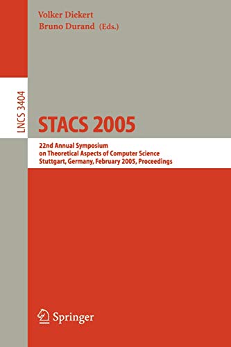STACS 2005: 22nd Annual Symposium on Theoretical Aspects of Computer Science, Stuttgart, Germany, February 24-26, 2004, Proceedings (Lecture Notes in Computer Science, 3404, Band 3404)