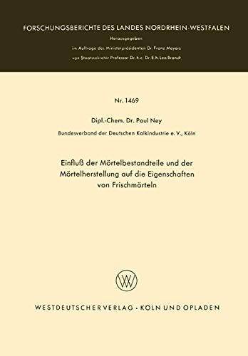 Einfluß der Mörtelbestandteile und der Mörtelherstellung auf die Eigenschaften von Frischmörteln (Forschungsberichte des Landes Nordrhein-Westfalen, 1469, Band 1469)