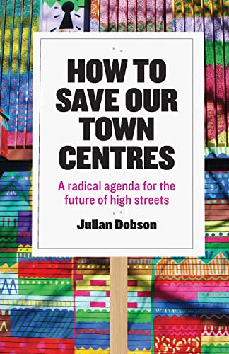 How to save our town centres: A Radical Agenda for the Future of High Streets
