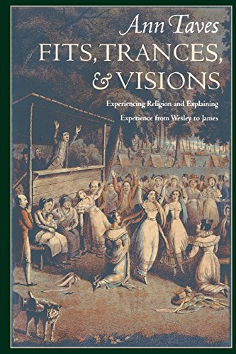 Fits, Trances, and Visions: experiencing religion and explaining experience from Wesley to James