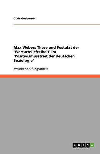 Max Webers These und Postulat der 'Werturteilsfreiheit' im 'Positivismusstreit der deutschen Soziologie'