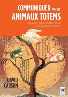 Communiquer avec les animaux totems : puisez dans les qualités animales une aide et une inspiration au quotidien