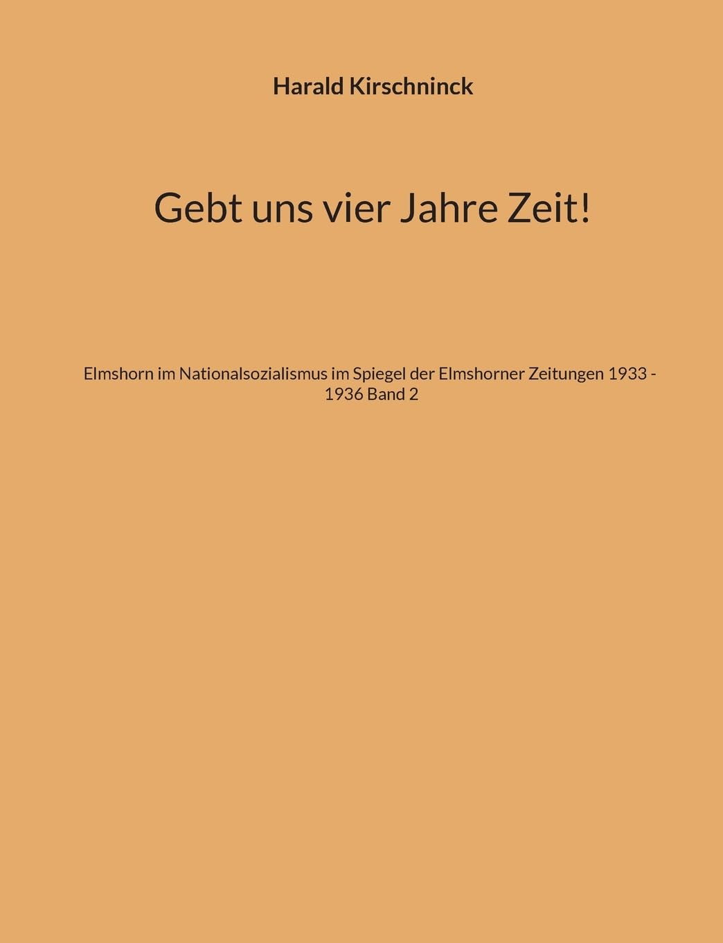 Gebt uns vier Jahre Zeit!: Elmshorn im Nationalsozialismus im Spiegel der Elmshorner Zeitungen 1933 - 1936 Band 2