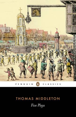 Five Plays: A Trick to Catch the Old One; The Revenger's Tragedy; A Chaste Maid in Cheapside; Women Beware Women; The Changeling (Penguin Classics)