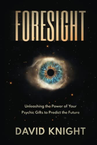 FORESIGHT: Unleashing the Power of Your Psychic Gifts to Predict the Future