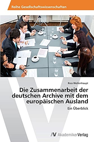 Die Zusammenarbeit der deutschen Archive mit dem europäischen Ausland: Ein Überblick