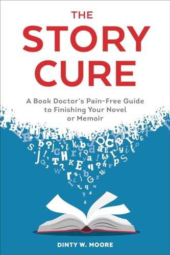 The Story Cure: A Book Doctor's Pain-Free Guide to Finishing Your Novel or Memoir
