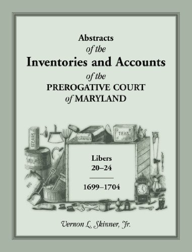 Abstracts of the Inventories and Accounts of the Prerogative Court of Maryland, 1699-1704 Libers 20-24
