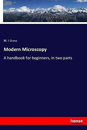 Modern Microscopy: A handbook for beginners, in two parts
