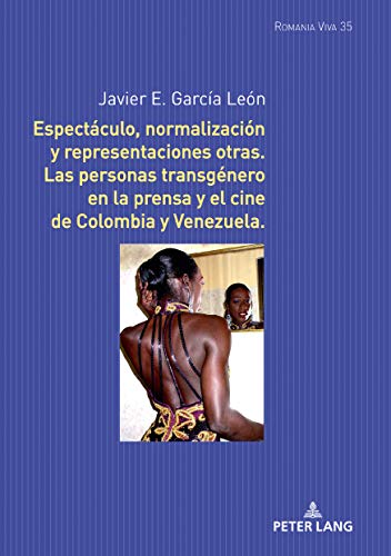 Espectáculo, normalización y representaciones otras: Las personas transgénero en la prensa y el cine de Colombia y Venezuela (Romania Viva, Band 35)