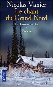 Le chant du Grand Nord. Vol. 1. Le chasseur de rêve