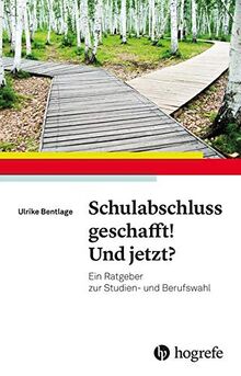 Schulabschluss geschafft! Und jetzt?: Ein Ratgeber zur Studien- und Berufswahl