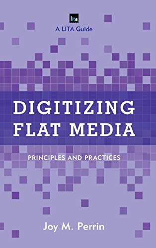 Digitizing Flat Media: Principles and Practices (Library Information Technology Association, (LITA) Guides)