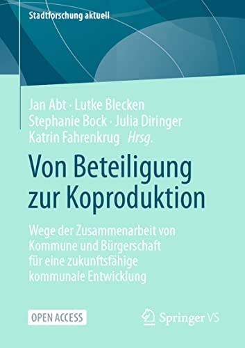 Von Beteiligung zur Koproduktion: Wege der Zusammenarbeit von Kommune und Bürgerschaft für eine zukunftsfähige kommunale Entwicklung (Stadtforschung aktuell)