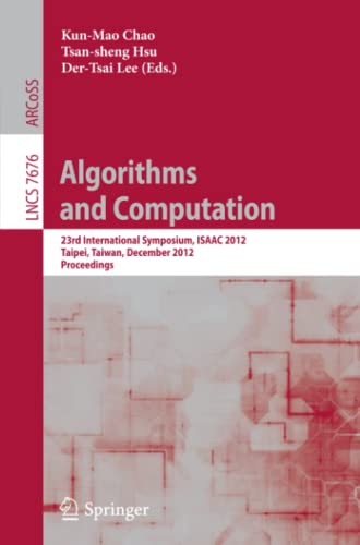 Algorithms and Computation: 23rd International Symposium, ISAAC 2012, Taipei, Taiwan, December 19-21, 2012. Proceedings (Lecture Notes in Computer Science, Band 7676)