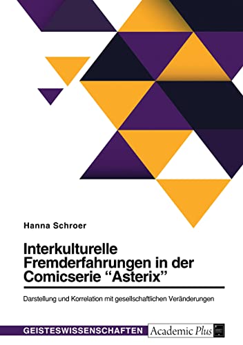 Interkulturelle Fremderfahrungen in der Comicserie Asterix. Darstellung und Korrelation mit gesellschaftlichen Veränderungen