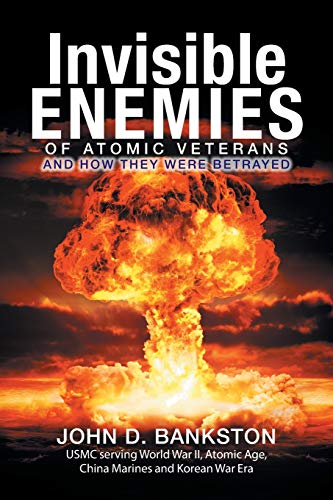 Invisible Enemies of Atomic Veterans: And How They Were Betrayed