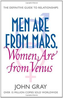 Men Are from Mars, Women Are from Venus. How to Get What You Want in Your Relationships