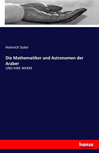Die Mathematiker und Astronomen der Araber: UND IHRE WERKE