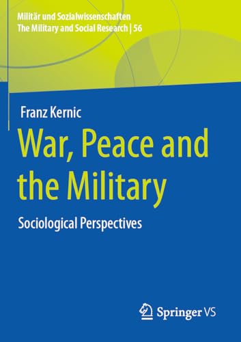 War, Peace and the Military: Sociological Perspectives (Militär und Sozialwissenschaften/The Military and Social Research, 56, Band 56)