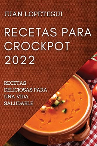 RECETAS PARA CROCKPOT 2022: RECETAS DELICIOSAS PARA UNA VIDA SALUDABLE