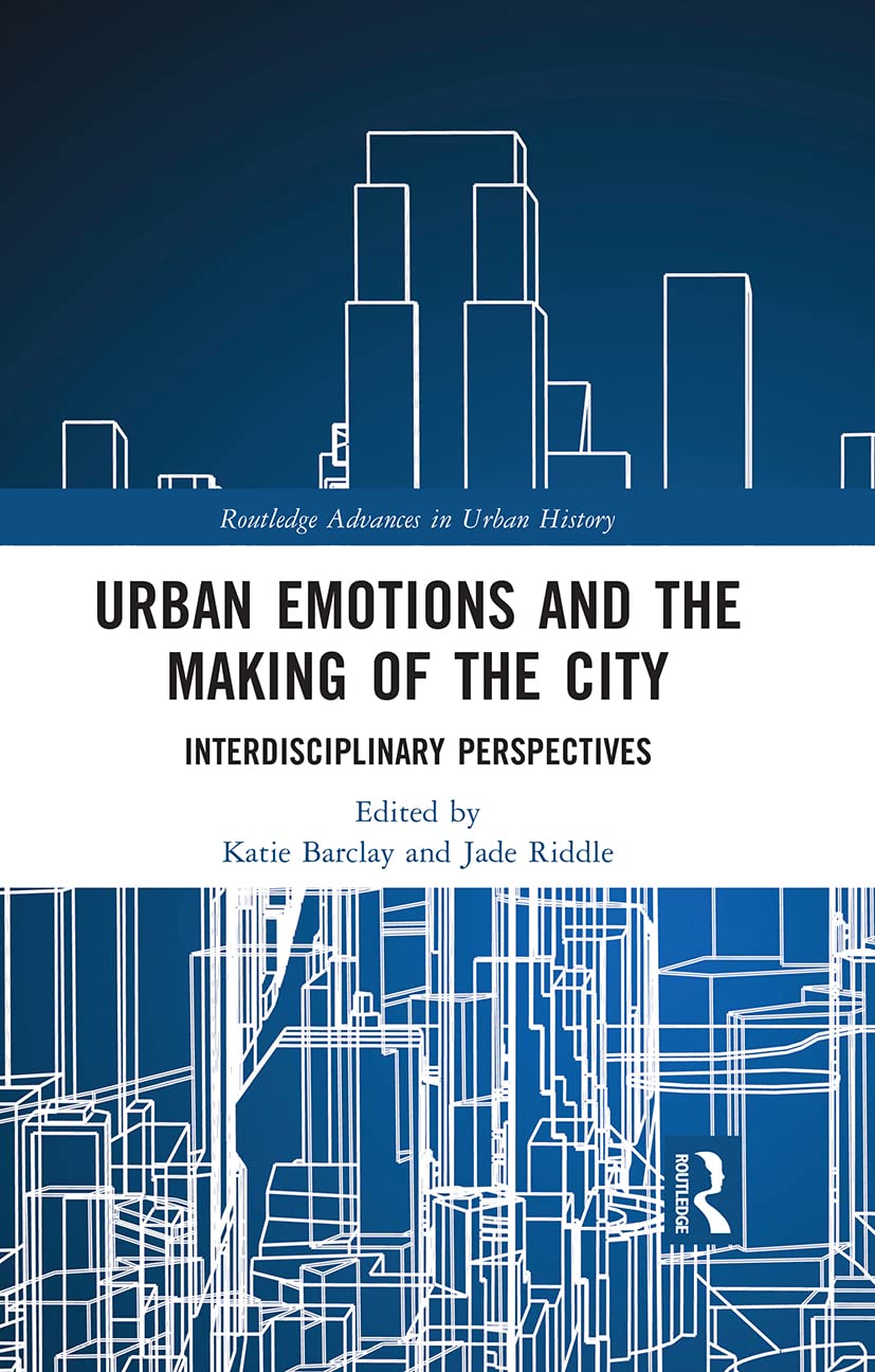 Urban Emotions and the Making of the City: Interdisciplinary Perspectives (Routledge Advances in Urban History, 10, Band 10)