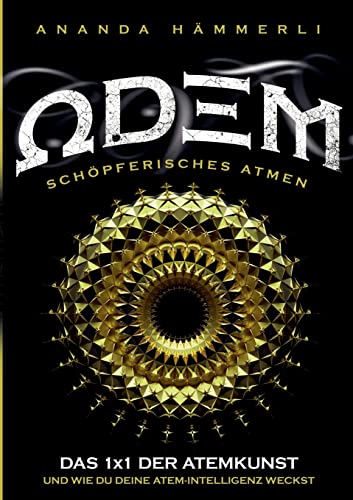 Odem schöpferisches Atmen: Das 1x1 der Atemkunst und wie du deine Atemintelligenz weckst