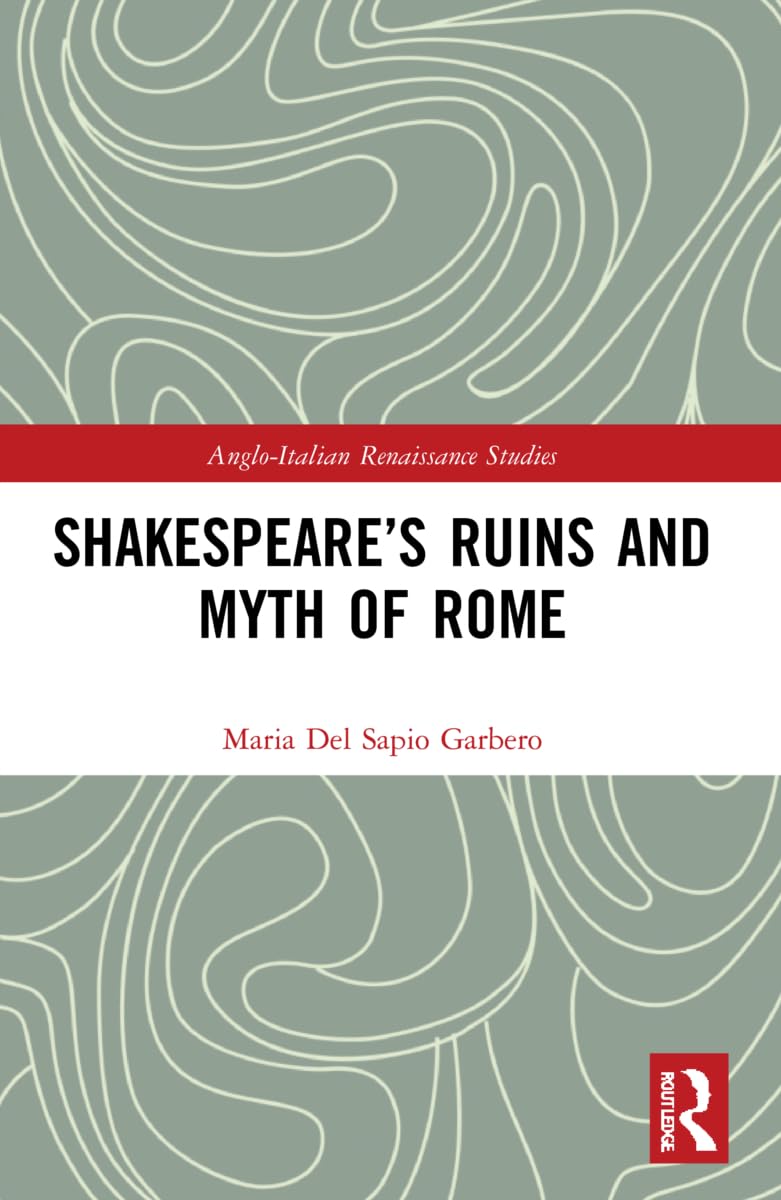 Shakespeare’s Ruins and Myth of Rome (Anglo-italian Renaissance Studies)