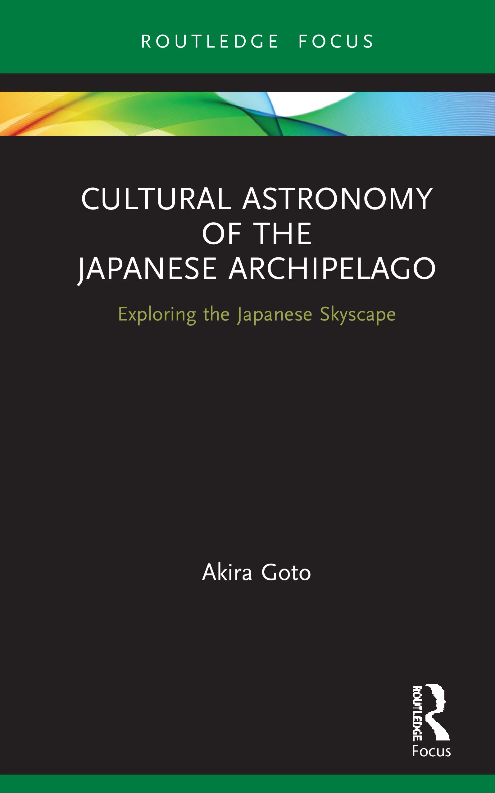 Cultural Astronomy of the Japanese Archipelago: Exploring the Japanese Skyscape (Routledge Studies in the Early History of Asia, 11, Band 11)